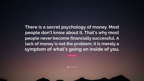 T. Harv Eker Quote: “There is a secret psychology of money. Most people