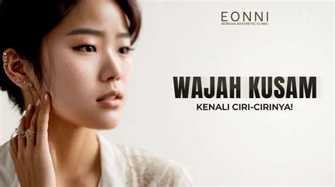 Kenali Ciri Ciri Wajah Kusam Dan Cara Mengatasinya Eonni Blog