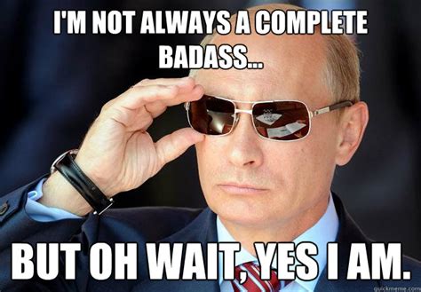 I M Not Always A Complete Badass But Oh Wait Yes I Am Most Interesting Leader In The