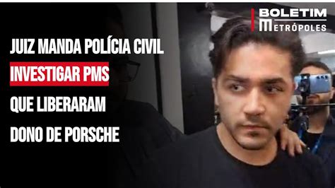 Juiz Manda Pol Cia Civil Investigar Pms Que Liberaram Dono De Porsche