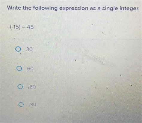 Solved Write The Following Expression As A Single Integer 15 45