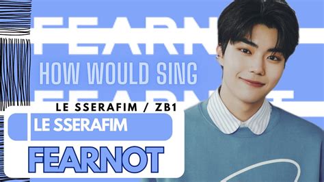 How Would ZEROBASEONE ZB1 제로베이스원 Sing FEARNOT Between you me and