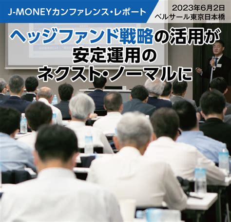 J Moneyカンファレンス・レポート ヘッジファンド戦略の活用が安定運用のネクスト・ノーマルに J Money Online 機関