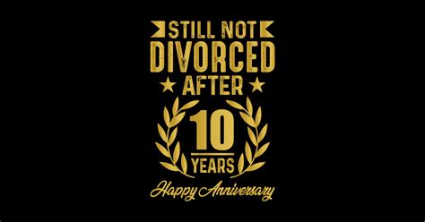 Funny 10th Wedding Anniversary Still Not Divorced After 10 Year 10th