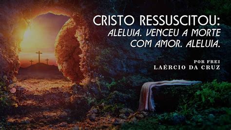 Cristo Ressuscitou Aleluia Venceu A Morte Amor Aleluia YouTube