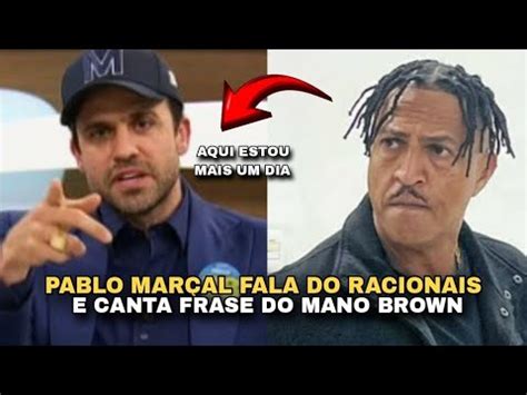 PABLO MARÇAL FALA DO RACIONAIS E AINDA CITA FRASE DO MANO BROWN YouTube