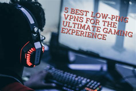 5 Best Low Ping VPNs For The Ultimate Gaming Experience