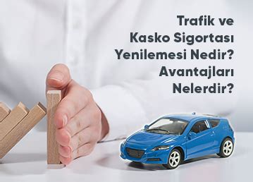 Trafik Ve Kasko Sigortas Yenilemesi Nedir Avantajlar Nelerdir