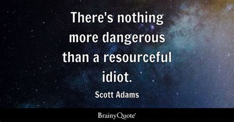 Scott Adams - There's nothing more dangerous than a...