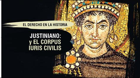 JUSTINIANO Y EL CORPUS IURIS CIVILIS El Derecho En La Historia TC