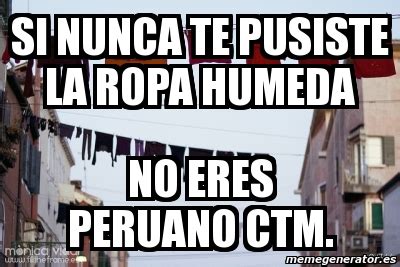 Meme Personalizado Si Nunca Te Pusiste La Ropa Humeda No Eres Peruano