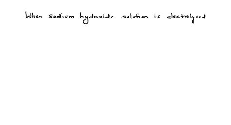 Solved When Sodium Hydroxide Solution Is Electrolysed A Hydrogen Is Discharged At Cathode B