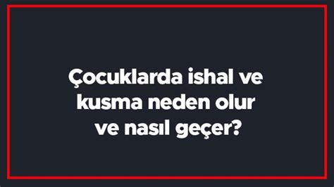 Çocuklarda ishal ve kusma neden olur ve nasıl geçer Çocuklarda ishal