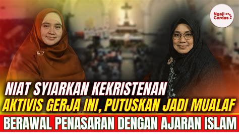 MANTAP MANTAN AKTIVIS GEREJA PUTUSKAN JADI MUALAF SETELAH PENASARAN