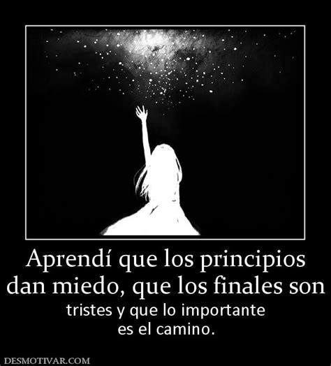 Desmotivaciones Aprend Que Los Principios Dan Miedo Que Los Finales