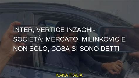 Inter Vertice Inzaghi Societ Mercato Milinkovic E Non Solo Cosa Si