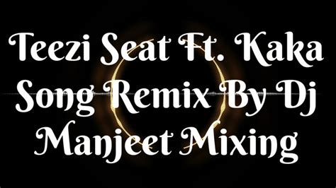 Teeji Seat Ft Kaka Song Remix By Dj Manjeet Mixing Youtube