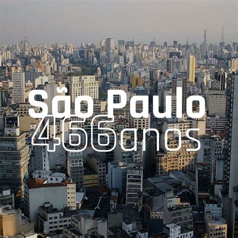 Quantos Anos Tem A Cidade De Sao Paulo - 466 anos da cidade de São Paulo - Disparada