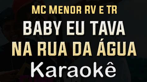 Baby eu tava na rua da água MC Menor RV e TR Karaoke Playback