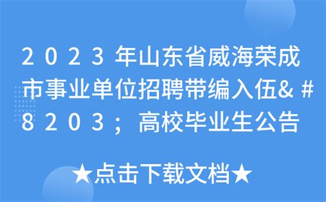 2023年山东省威海荣成市事业单位招聘带编入伍 高校毕业生公告