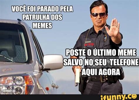 VOCÊ FOI PARADO PELA PATRULHA DOS MEMES POSTE ÚLTIMO MEME saLvo NOSEU