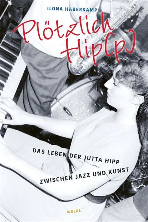 Pl Tzlich Hip P Das Leben Der Jutta Hipp Zwischen Jazz Und Kunst