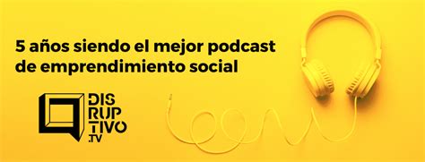 Podcast Disruptivo tv Emprendimiento social startups e innovación