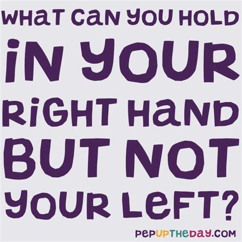 Riddle What Can You Hold In Your Right Hand But Not Your Left