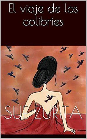 El viaje de los colibríes Spanish Edition by Sue Zurita Goodreads