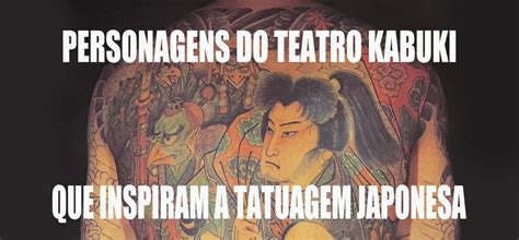 Toshio Shimada PERSONAGENS DO TEATRO KABUKI QUE INSPIRAM A TATUAGEM