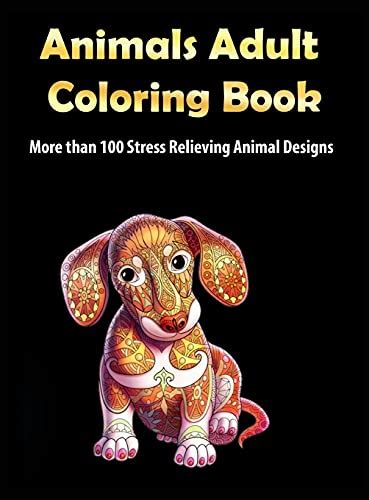 Animals Adult Coloring Book: More than 100 Stress Relieving Animal Design An Awesome Coloring ...