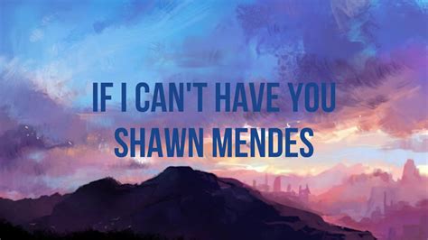 Shawn Mendes If I Cant Have You Lyrics Youtube