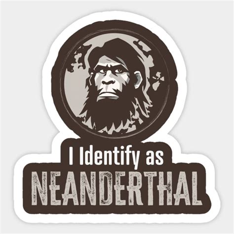 I Identify As Neanderthal Dark Neanderthal Sticker TeePublic