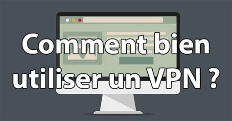 Comment Bien Utiliser Un Vpn Quelles Sont Les Bonnes Pratiques