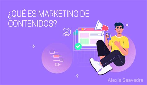 ¿qué Es Marketing De Contenidos O Content Marketing Alexis Saavedra