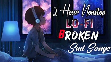 2 Hour Nonstop Broken Sad Song Lo Fi Lo Fi Song Sad Song Lofi