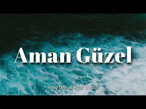 Aman Güzel Yavaş Yürü Halo Dayı Azer bülbül Sözleri Lyrics YouTube