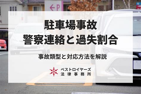 駐車場での事故はどう対処すればいい？警察に連絡は必須！過失割合も解説｜ベストロイヤーズ法律事務所