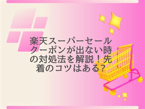 楽天スーパーセールクーポンが出ない時の対処法を解説！先着のコツはある ちぇるりん