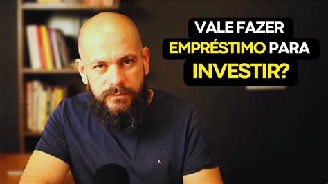 Vale Fazer Empr Stimo Para Investir Youtube