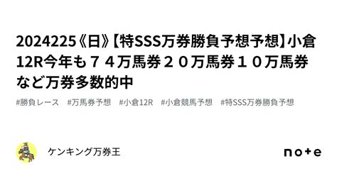 2024🔥2🔥25《日》【特sss万券勝負予想予想】🔥小倉12r🔥今年も74万馬券20万馬券10万馬券など万券多数的中💰🎊｜👑the