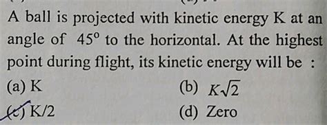 A Ball Is Projected With Kinetic Energy K An Angle Of To The