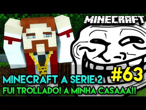 Minecraft A SÉRIE 2 63 FUI TROLLADO NÃO A MINHA CASAAA