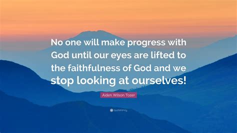 Aiden Wilson Tozer Quote No One Will Make Progress With God Until Our