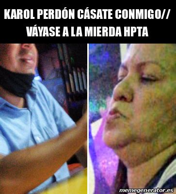 Meme Personalizado Karol perdón cásate conmigo Váyase a la mierda