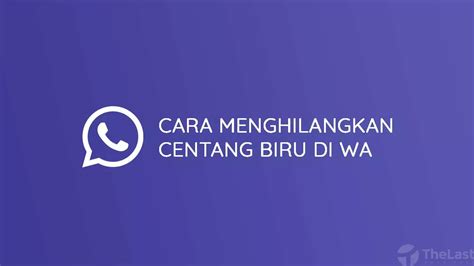 Cara Menghilangkan Centang Biru Di Pesan Whatsapp