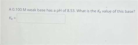 Solved A 0 100M Weak Base Has A PH Of 8 53 What Is The Chegg