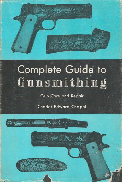 The Complete Guide To Gunsmithing Gun Care And Repair By Charles