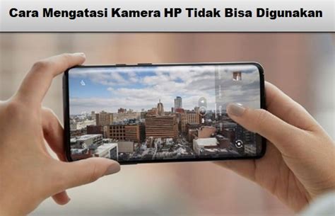 Cara Mengatasi Kamera Hp Tidak Bisa Digunakan