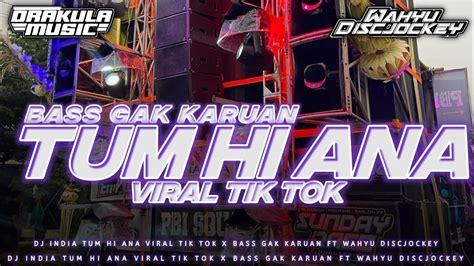 DJ INDIA TUM HI ANA VIRAL TIK TOK X BASS GAK KARUAN FT WAHYU DISCJOCKEY